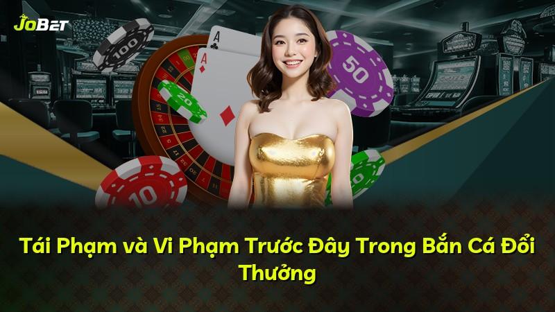 Tái Phạm và Vi Phạm Trước Đây Trong Bắn Cá Đổi Thưởng