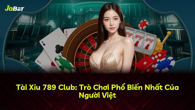 Tài Xỉu 789 Club: Trò Chơi Phổ Biến Nhất Của Người Việt