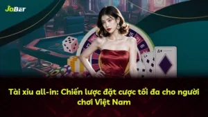 Tài xỉu all-in: Chiến lược đặt cược tối đa cho người chơi Việt Nam