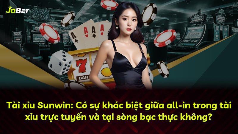 Tài xỉu Sunwin: Có sự khác biệt giữa all-in trong tài xỉu trực tuyến và tại sòng bạc thực không?