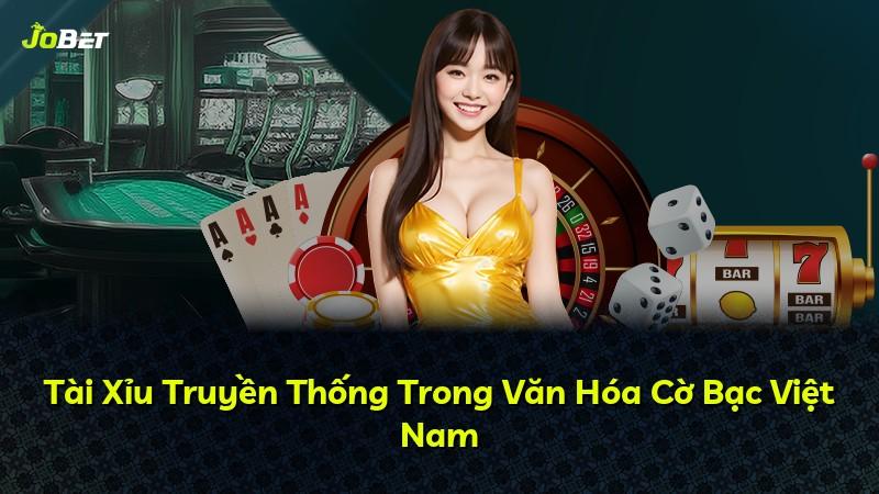 Tài Xỉu Truyền Thống Trong Văn Hóa Cờ Bạc Việt Nam