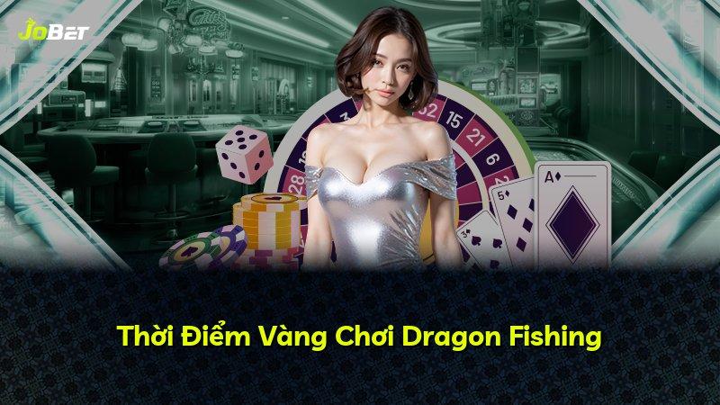 Thời Điểm Vàng Chơi Dragon Fishing