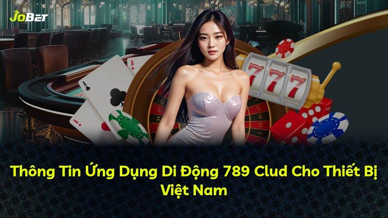 Thông Tin Ứng Dụng Di Động 789 Clud Cho Thiết Bị Việt Nam