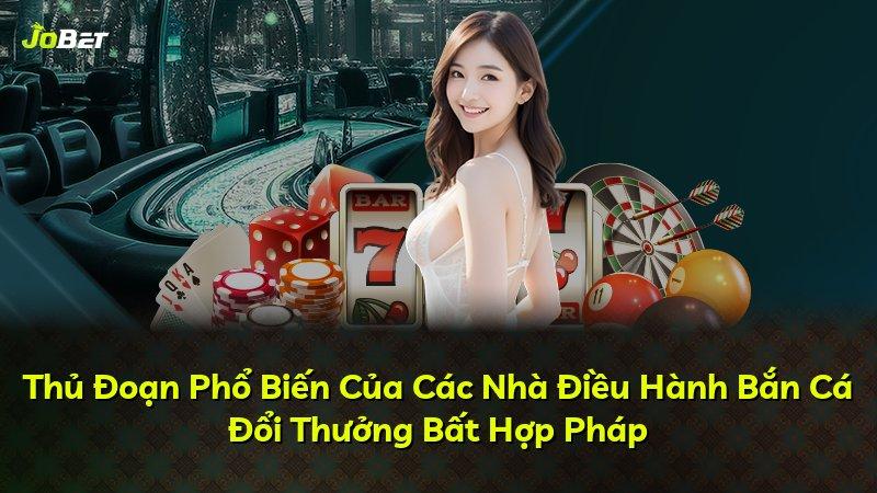 Thủ Đoạn Phổ Biến Của Các Nhà Điều Hành Bắn Cá Đổi Thưởng Bất Hợp Pháp