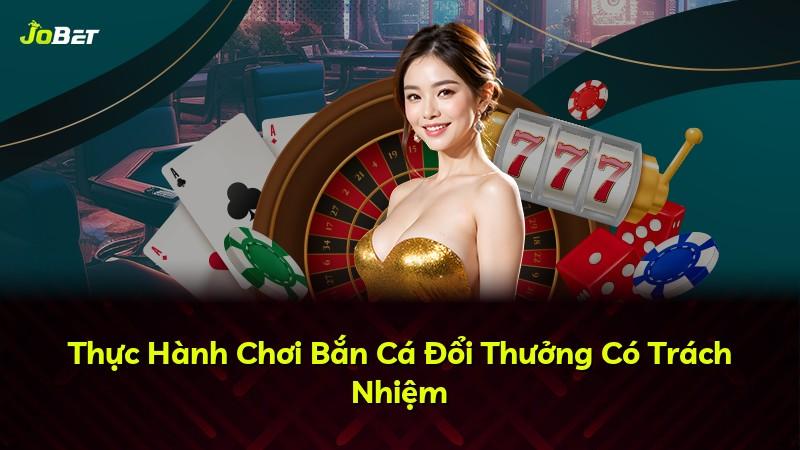 Thực Hành Chơi Bắn Cá Đổi Thưởng Có Trách Nhiệm