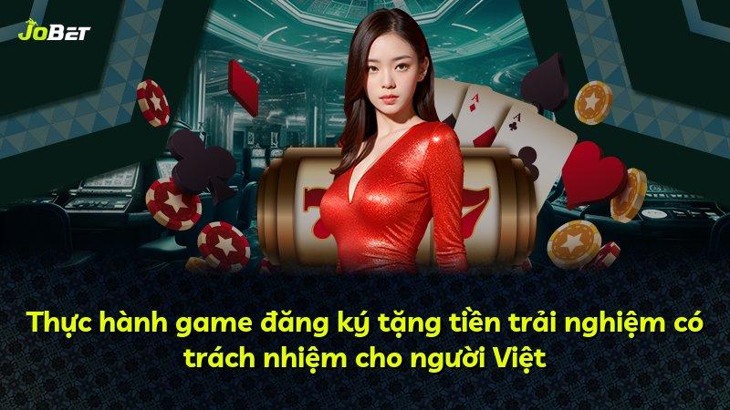 Thực hành game đăng ký tặng tiền trải nghiệm có trách nhiệm cho người Việt