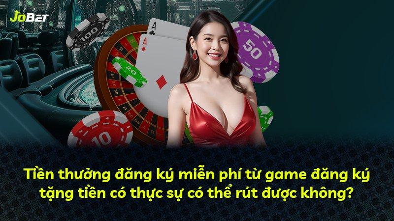 Tiền thưởng đăng ký miễn phí từ game đăng ký tặng tiền có thực sự có thể rút được không?