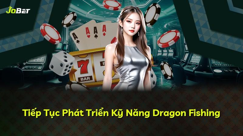 Tiếp Tục Phát Triển Kỹ Năng Dragon Fishing