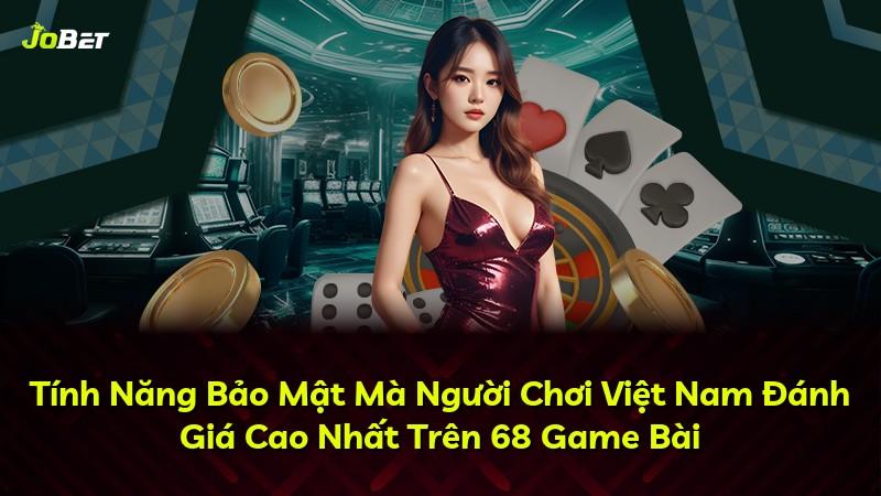 Tính Năng Bảo Mật Mà Người Chơi Việt Nam Đánh Giá Cao Nhất Trên 68 Game Bài