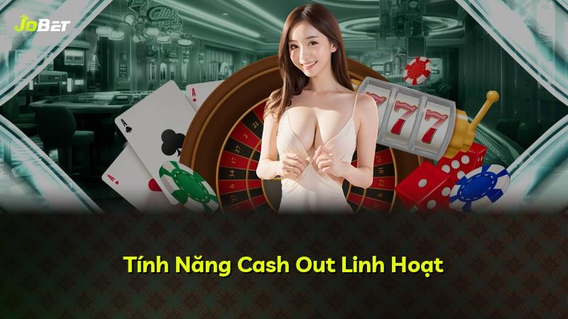Tính Năng Cash Out Linh Hoạt