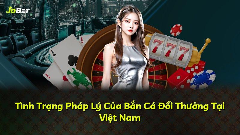 Tình Trạng Pháp Lý Của Bắn Cá Đổi Thưởng Tại Việt Nam