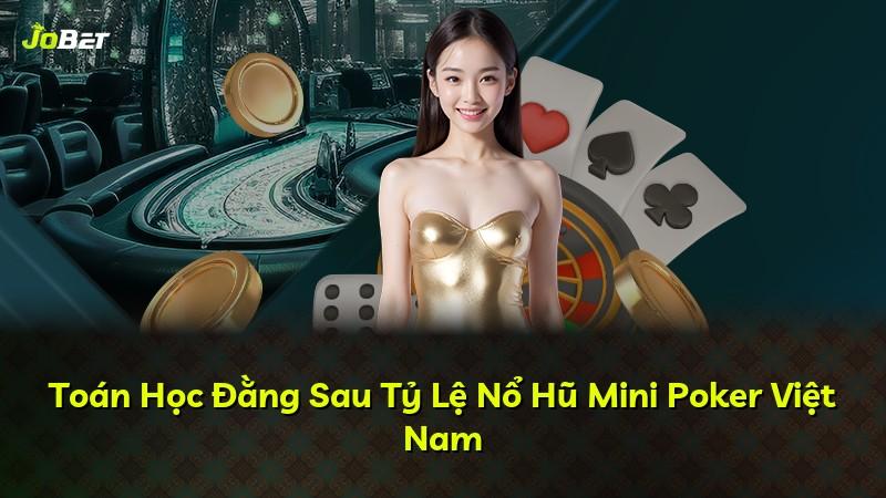 Toán Học Đằng Sau Tỷ Lệ Nổ Hũ Mini Poker Việt Nam