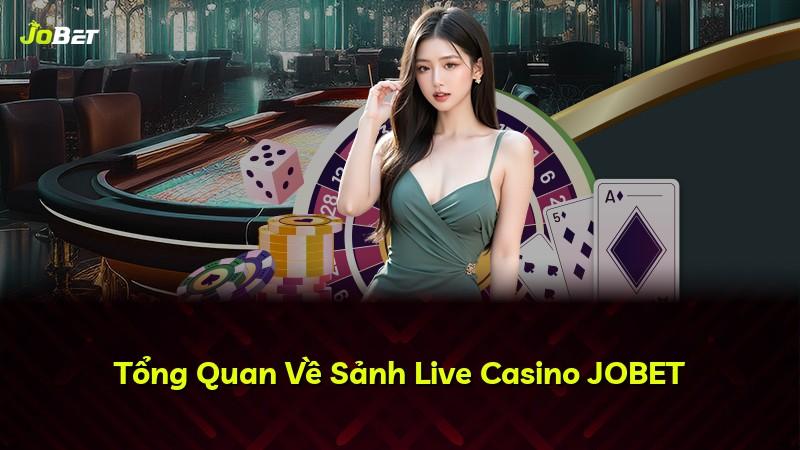 Tổng Quan Về Sảnh Live Casino JOBET