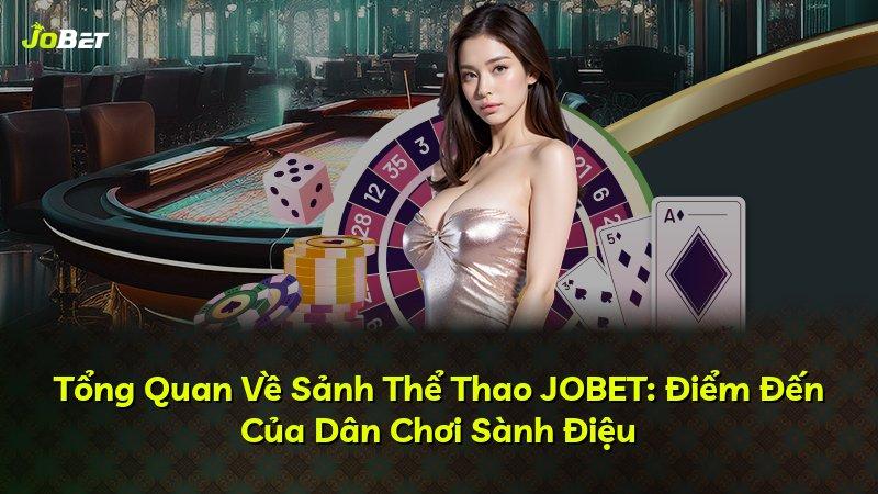 Tổng Quan Về Sảnh Thể Thao JOBET: Điểm Đến Của Dân Chơi Sành Điệu