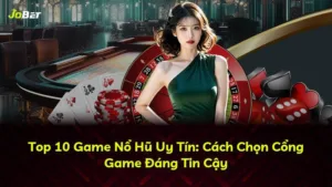 Top 10 Game Nổ Hũ Uy Tín: Cách Chọn Cổng Game Đáng Tin Cậy