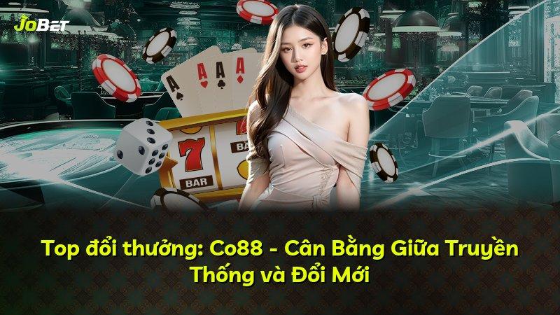 Top đổi thưởng: Co88 - Cân Bằng Giữa Truyền Thống và Đổi Mới