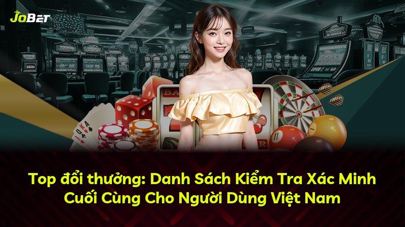 Top đổi thưởng: Danh Sách Kiểm Tra Xác Minh Cuối Cùng Cho Người Dùng Việt Nam