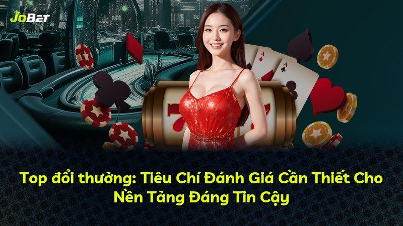 Top đổi thưởng: Tiêu Chí Đánh Giá Cần Thiết Cho Nền Tảng Đáng Tin Cậy