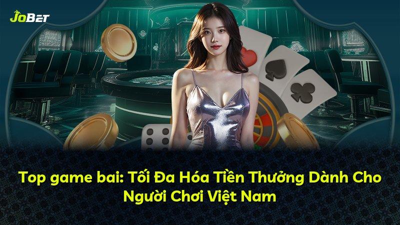 Top game bai: Tối Đa Hóa Tiền Thưởng Dành Cho Người Chơi Việt Nam
