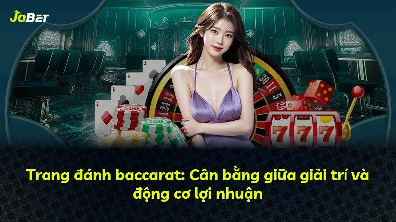 Trang đánh baccarat: Cân bằng giữa giải trí và động cơ lợi nhuận