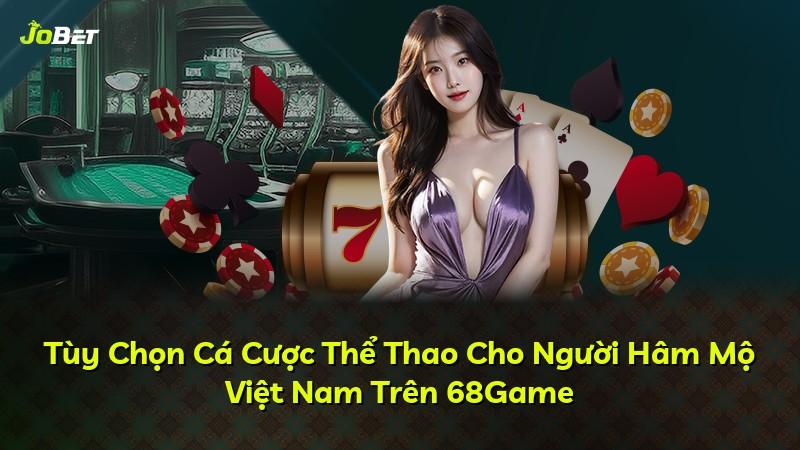 Tùy Chọn Cá Cược Thể Thao Cho Người Hâm Mộ Việt Nam Trên 68Game