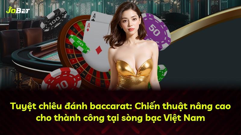Tuyệt chiêu đánh baccarat: Chiến thuật nâng cao cho thành công tại sòng bạc Việt Nam