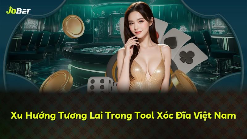 Xu Hướng Tương Lai Trong Tool Xóc Đĩa Việt Nam