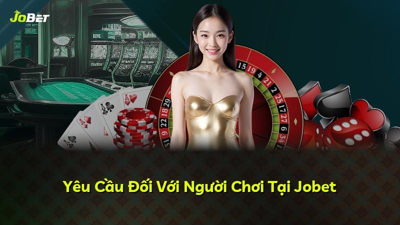Yêu Cầu Đối Với Người Chơi Tại Jobet
