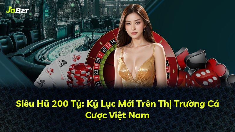 Siêu Hũ 200 Tỷ: Kỷ Lục Mới Trên Thị Trường Cá Cược Việt Nam